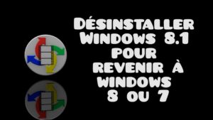 Désinstaller Windows 8.1 pour 8 ou 7
